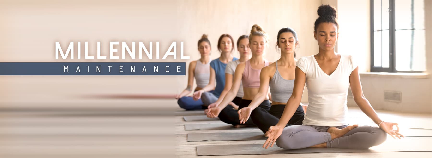 Multiracial female yoga group meditating with title Millennial Maintenance displayed.